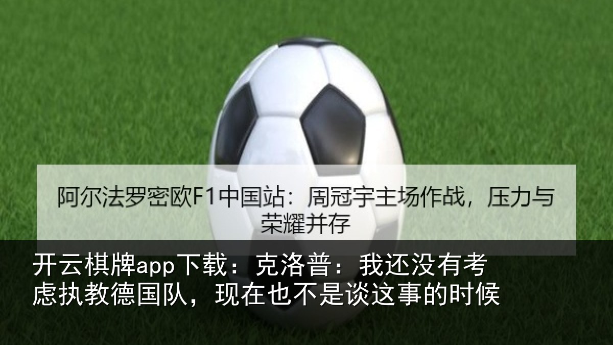 开云棋牌app下载:克洛普:我还没有考虑执教德国队,现在也不是谈这事的时候