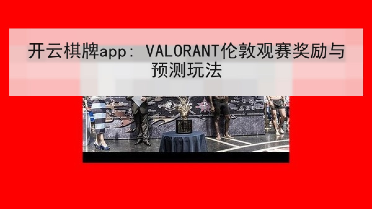 开云棋牌app: VALORANT伦敦观赛奖励与预测玩法 开云棋牌app: VALORANT伦敦观赛奖励与预测玩法