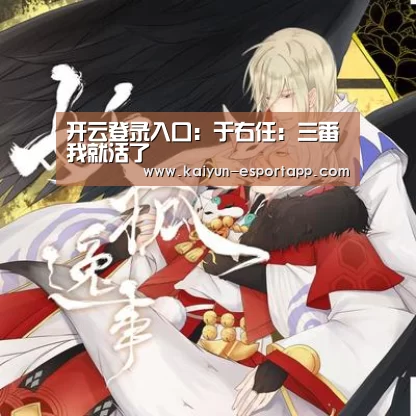 开云登录入口:于右任:三番我就活了(图2) 开云登录入口